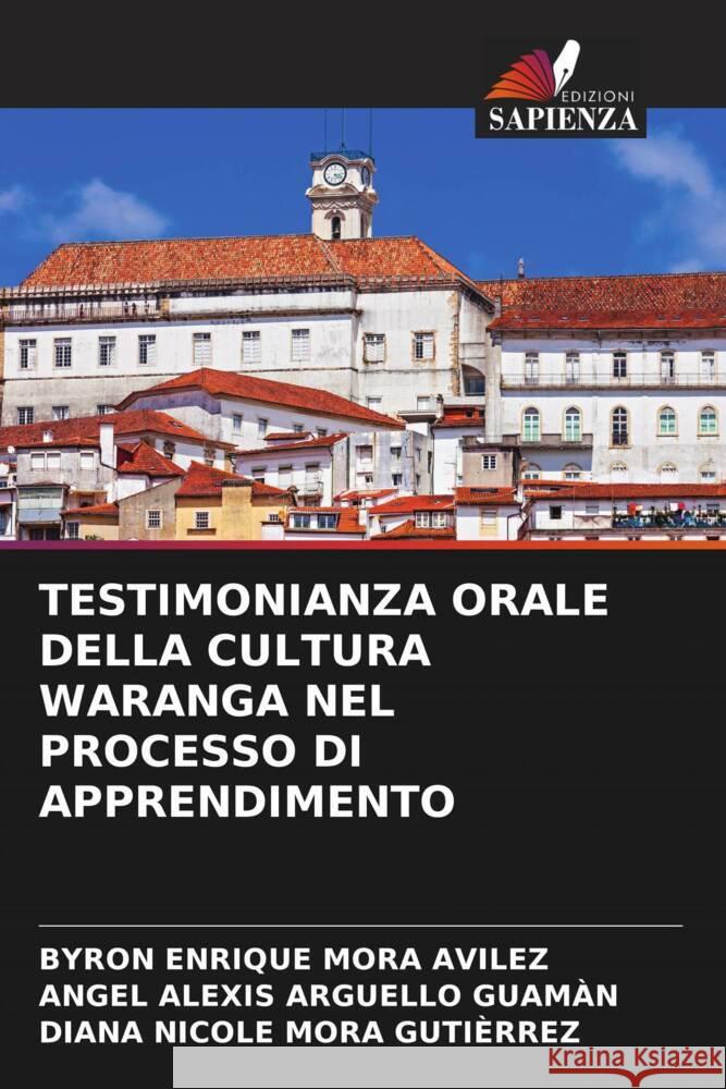 TESTIMONIANZA ORALE DELLA CULTURA WARANGA NEL PROCESSO DI APPRENDIMENTO Mora Avilez, Byron Enrique, ARGUELLO GUAMÀN, ANGEL ALEXIS, MORA GUTIÈRREZ, DIANA NICOLE 9786206383857 Edizioni Sapienza