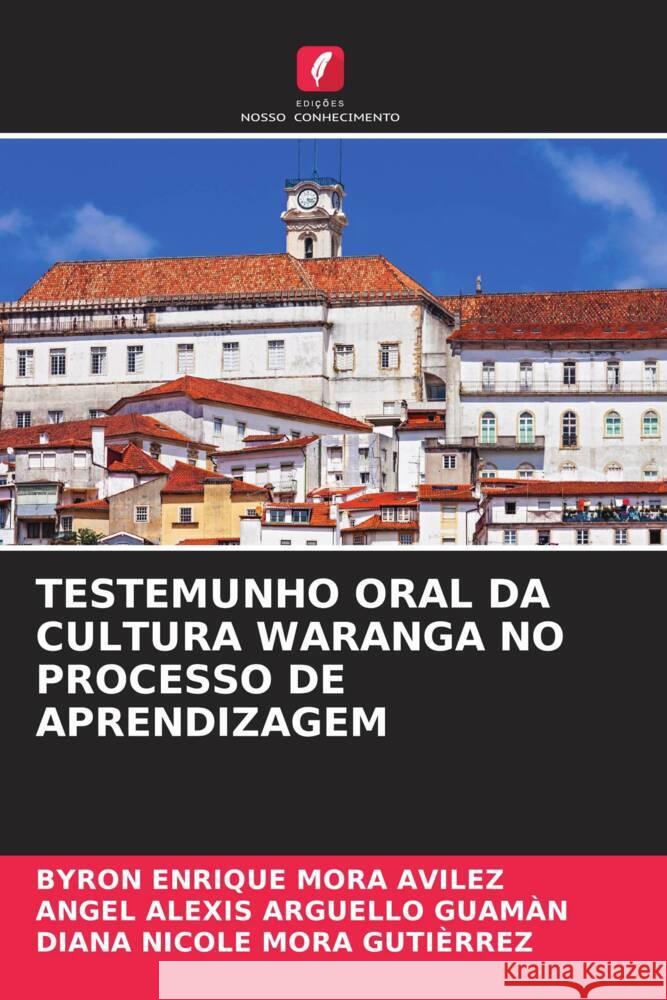 TESTEMUNHO ORAL DA CULTURA WARANGA NO PROCESSO DE APRENDIZAGEM Mora Avilez, Byron Enrique, ARGUELLO GUAMÀN, ANGEL ALEXIS, MORA GUTIÈRREZ, DIANA NICOLE 9786206383864 Edições Nosso Conhecimento