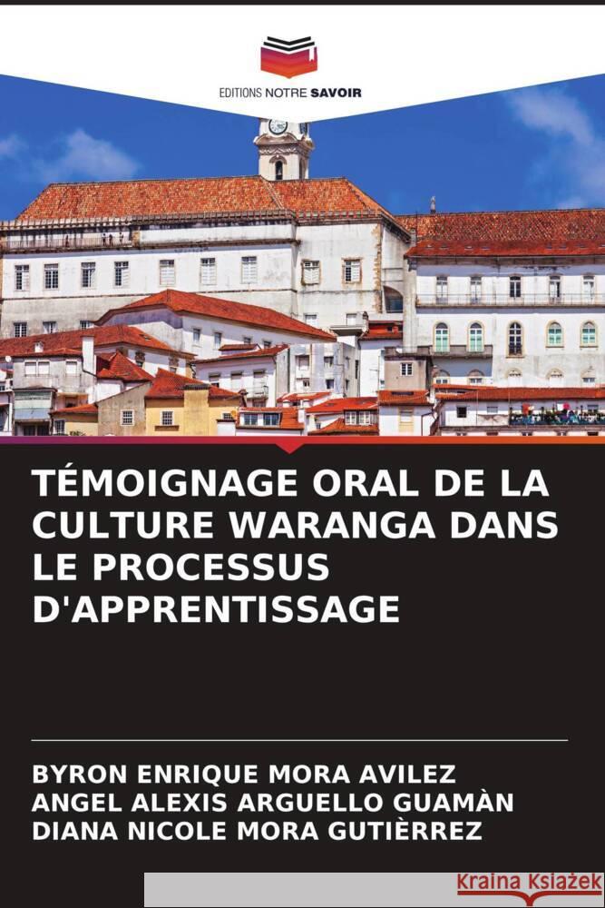 TÉMOIGNAGE ORAL DE LA CULTURE WARANGA DANS LE PROCESSUS D'APPRENTISSAGE Mora Avilez, Byron Enrique, ARGUELLO GUAMÀN, ANGEL ALEXIS, MORA GUTIÈRREZ, DIANA NICOLE 9786206383895 Editions Notre Savoir