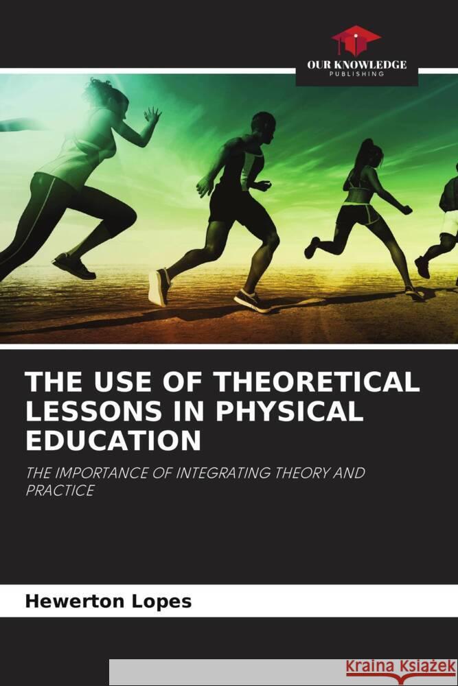 THE USE OF THEORETICAL LESSONS IN PHYSICAL EDUCATION Lopes, Hewerton 9786206384939