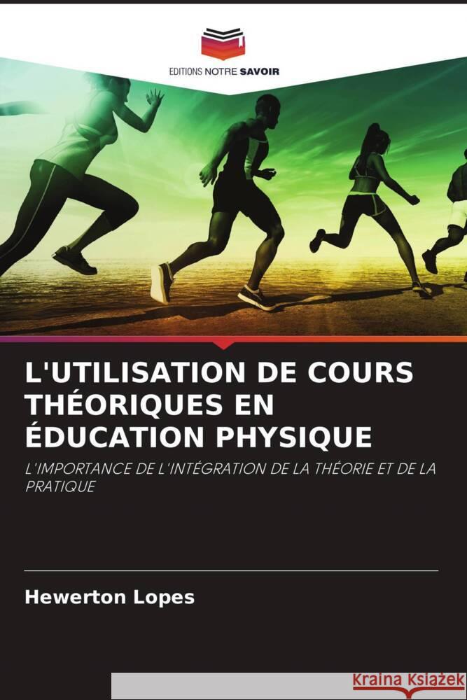 L'UTILISATION DE COURS THÉORIQUES EN ÉDUCATION PHYSIQUE Lopes, Hewerton 9786206384953