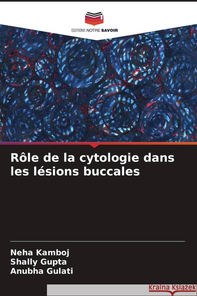 Rôle de la cytologie dans les lésions buccales Kamboj, Neha, Gupta, Shally, Gulati, Anubha 9786206385202