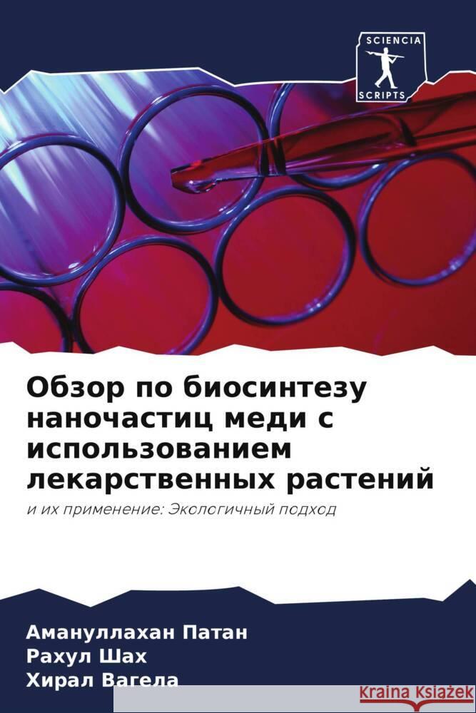 Obzor po biosintezu nanochastic medi s ispol'zowaniem lekarstwennyh rastenij Patan, Amanullahan, Shah, Rahul, Vagela, Hiral 9786206386520