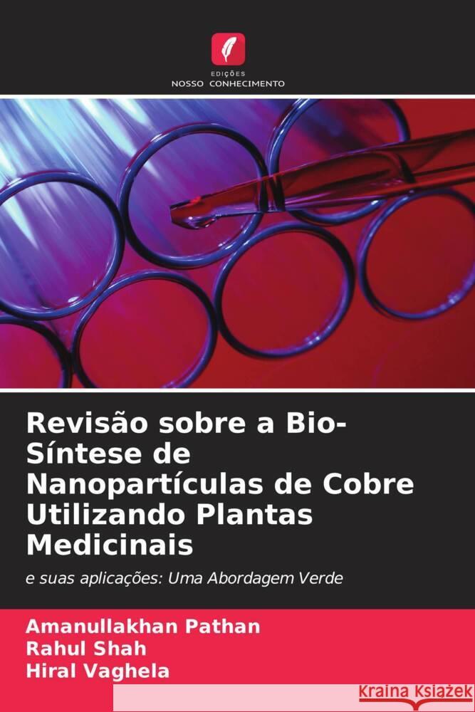 Revisão sobre a Bio-Síntese de Nanopartículas de Cobre Utilizando Plantas Medicinais Pathan, Amanullakhan, Shah, Rahul, Vaghela, Hiral 9786206386575