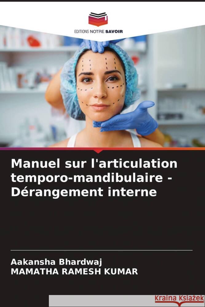 Manuel sur l'articulation temporo-mandibulaire - Dérangement interne BHARDWAJ, AAKANSHA, RAMESH KUMAR, MAMATHA 9786206386667