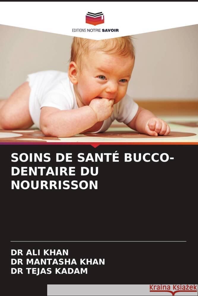 SOINS DE SANTÉ BUCCO-DENTAIRE DU NOURRISSON KHAN, DR ALI, KHAN, DR MANTASHA, KADAM, DR TEJAS 9786206387145