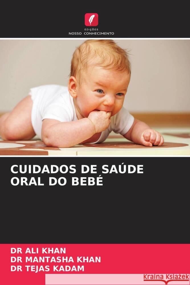 CUIDADOS DE SAÚDE ORAL DO BEBÉ KHAN, DR ALI, KHAN, DR MANTASHA, KADAM, DR TEJAS 9786206387169