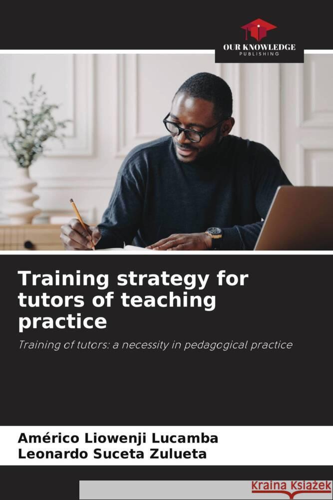 Training strategy for tutors of teaching practice Liowenji Lucamba, Américo, Suceta Zulueta, Leonardo 9786206387312