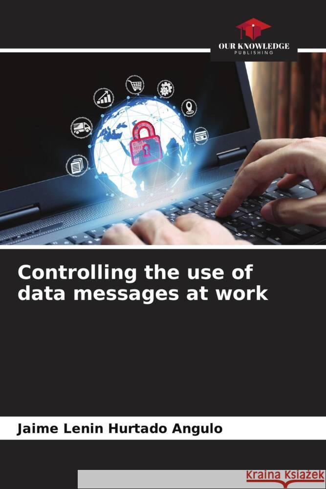 Controlling the use of data messages at work Hurtado Angulo, Jaime Lenin 9786206387435