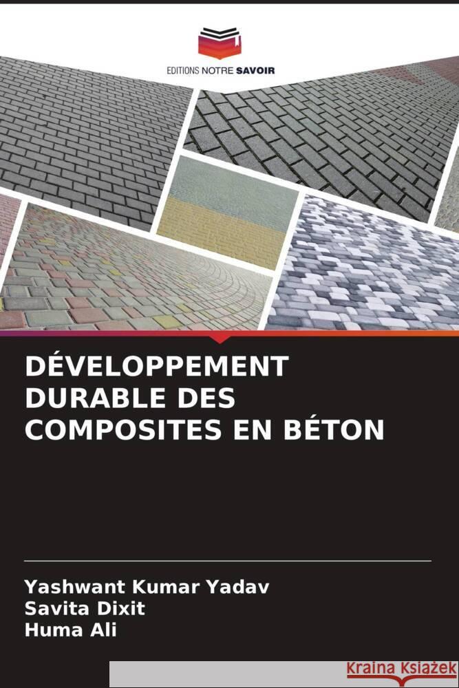 DÉVELOPPEMENT DURABLE DES COMPOSITES EN BÉTON Kumar Yadav, Yashwant, Dixit, Savita, Ali, Huma 9786206387497