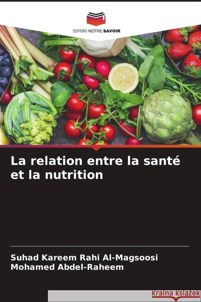 La relation entre la santé et la nutrition Al-Magsoosi, Suhad Kareem Rahi, Abdel-Raheem, Mohamed 9786206387732