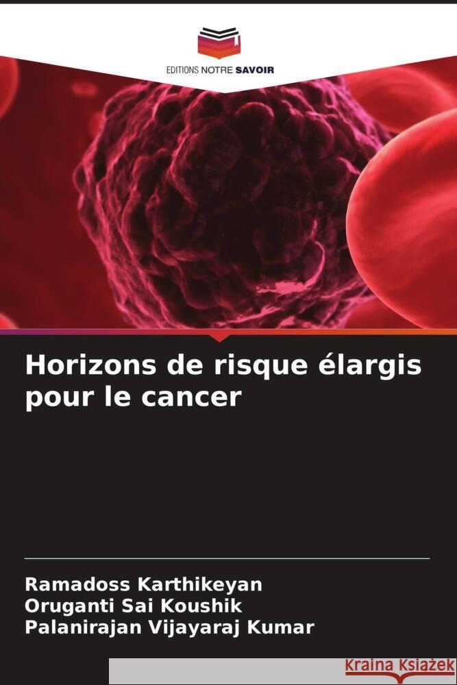 Horizons de risque élargis pour le cancer Karthikeyan, Ramadoss, Sai Koushik, Oruganti, Vijayaraj Kumar, Palanirajan 9786206387923