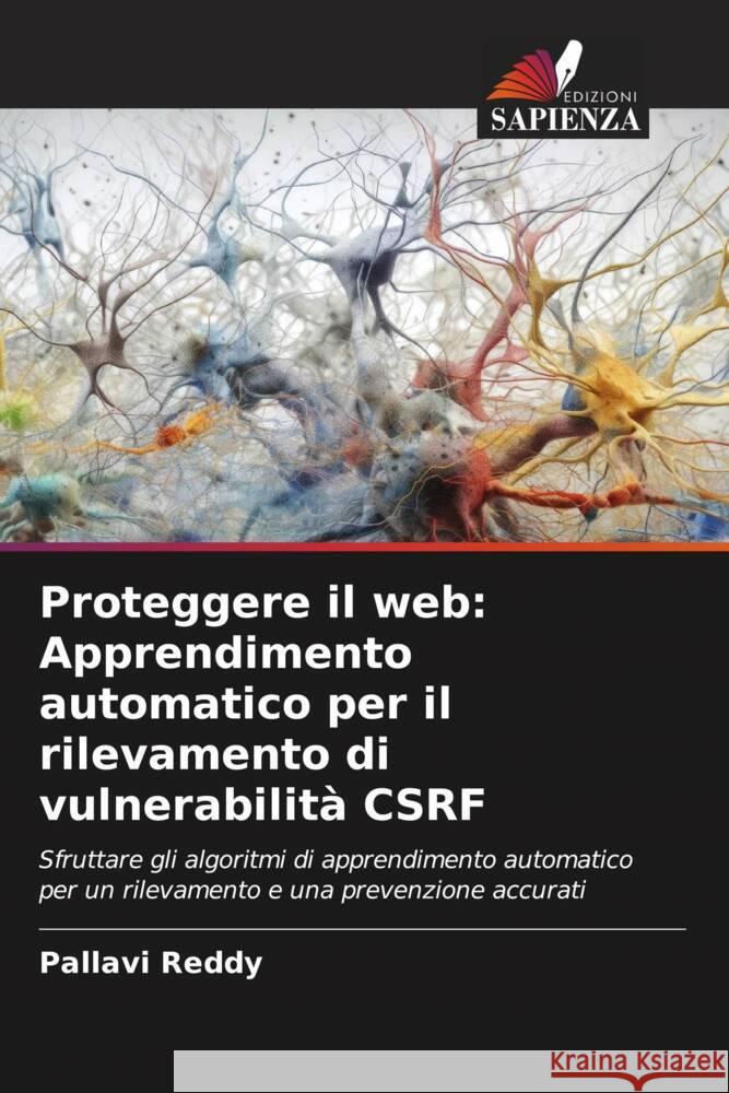 Proteggere il web: Apprendimento automatico per il rilevamento di vulnerabilità CSRF Reddy, Pallavi 9786206388296