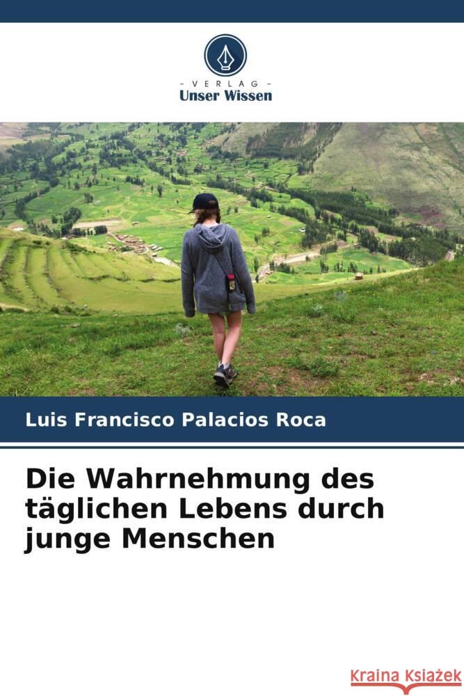 Die Wahrnehmung des täglichen Lebens durch junge Menschen Palacios Roca, Luis Francisco 9786206388685