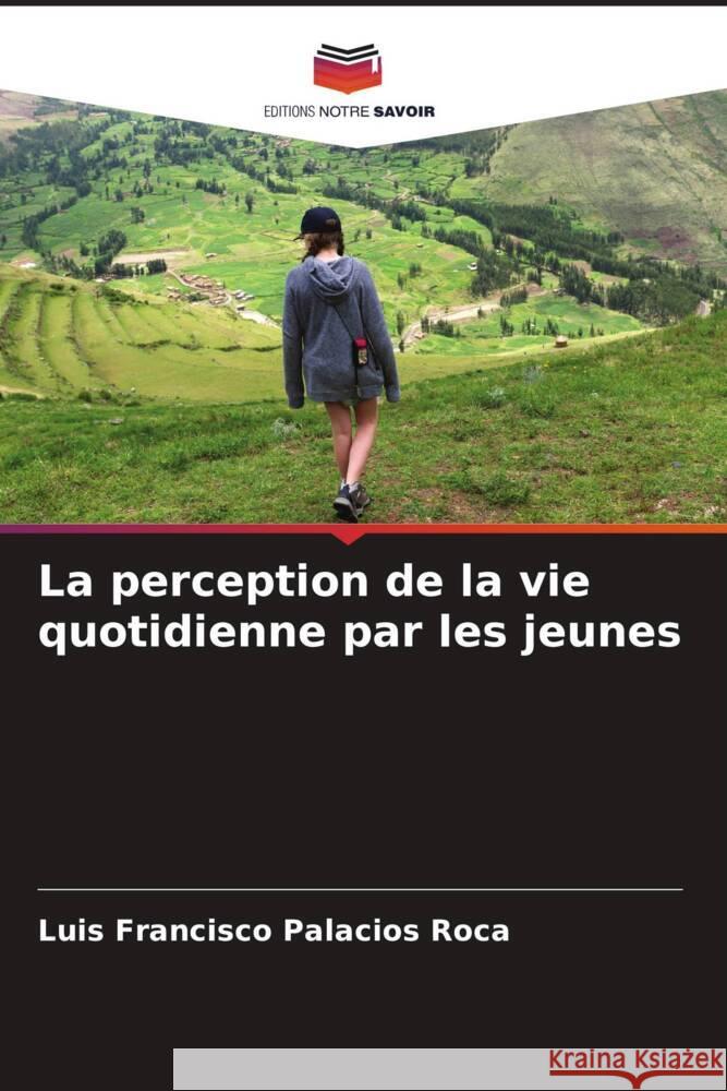 La perception de la vie quotidienne par les jeunes Palacios Roca, Luis Francisco 9786206388708