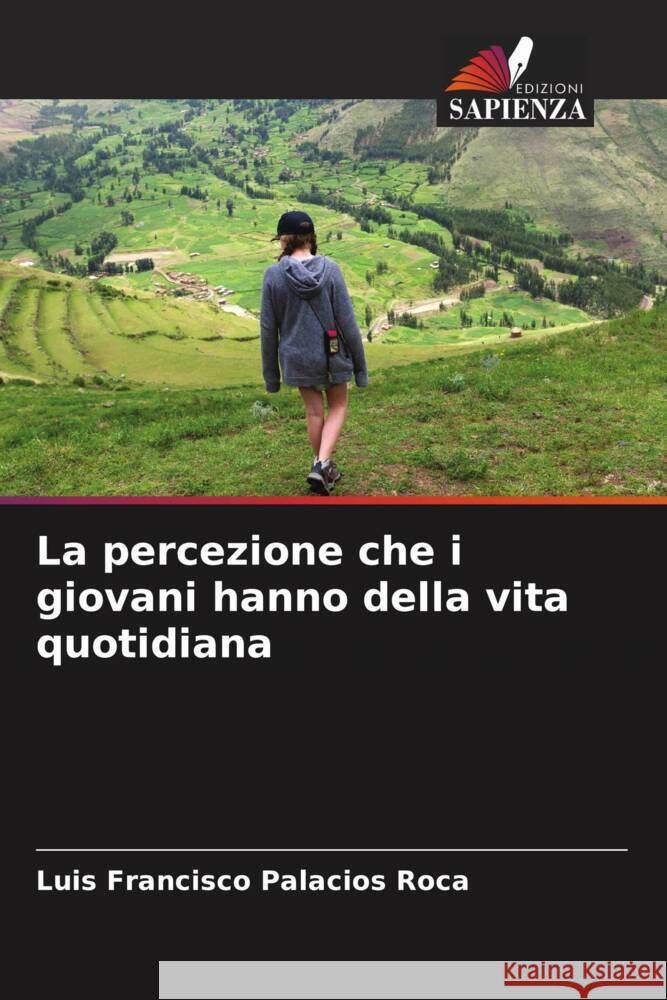 La percezione che i giovani hanno della vita quotidiana Palacios Roca, Luis Francisco 9786206388715