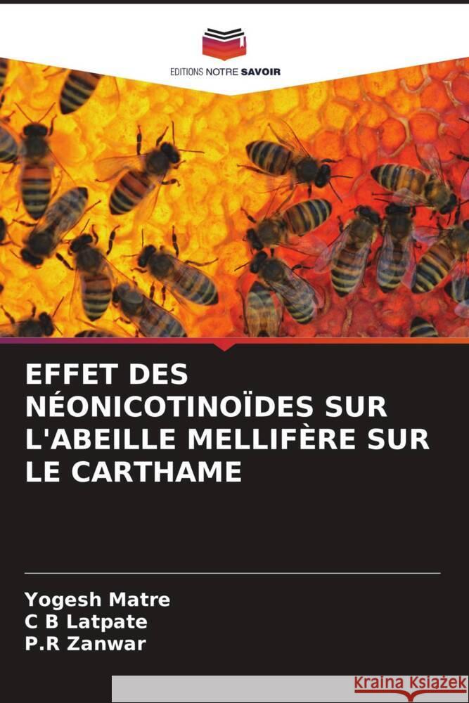 EFFET DES NÉONICOTINOÏDES SUR L'ABEILLE MELLIFÈRE SUR LE CARTHAME Matre, Yogesh, Latpate, C B, Zanwar, P.R 9786206389569