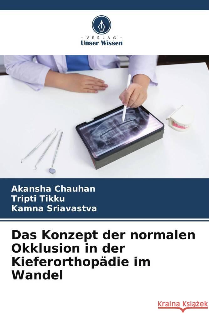 Das Konzept der normalen Okklusion in der Kieferorthopädie im Wandel Chauhan, Akansha, Tikku, Tripti, Sriavastva, Kamna 9786206391241