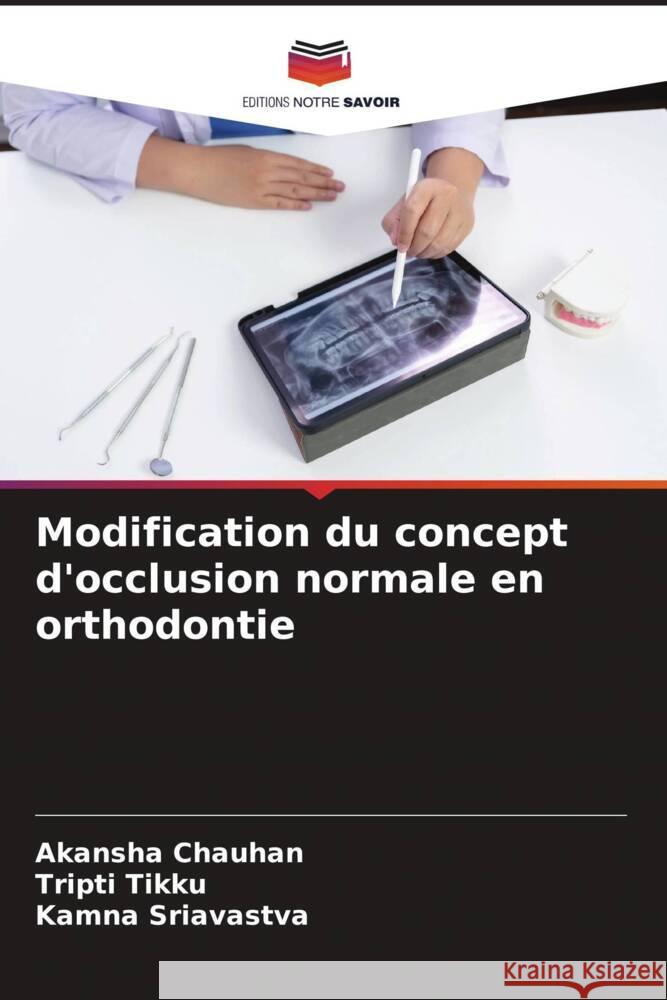 Modification du concept d'occlusion normale en orthodontie Chauhan, Akansha, Tikku, Tripti, Sriavastva, Kamna 9786206391265