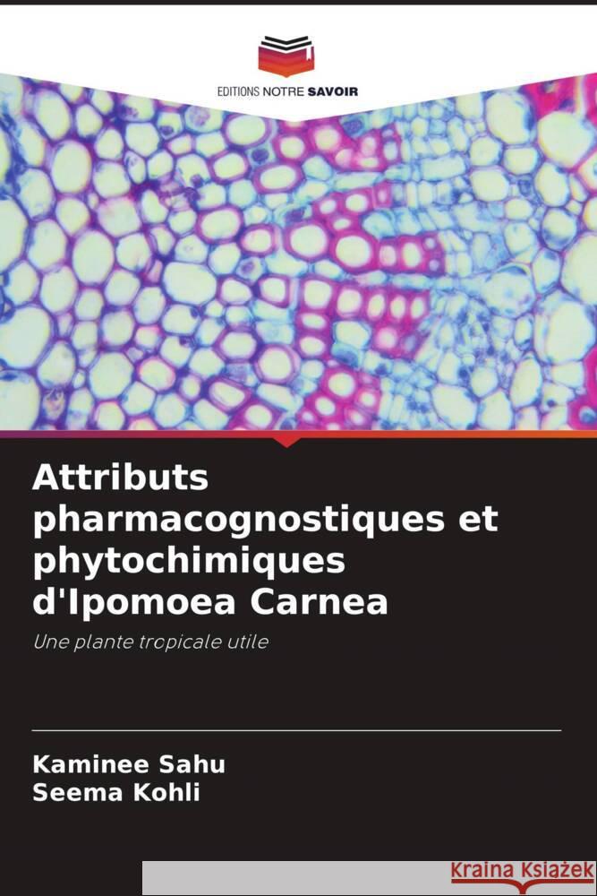 Attributs pharmacognostiques et phytochimiques d'Ipomoea Carnea Sahu, Kaminee, Kohli, Seema 9786206391388