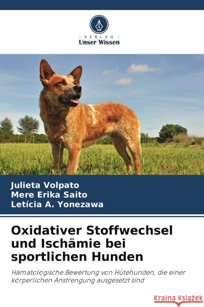 Oxidativer Stoffwechsel und Ischämie bei sportlichen Hunden Volpato, Julieta, Erika Saito, Mere, Yonezawa, Letícia A. 9786206391425