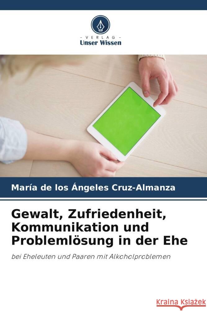 Gewalt, Zufriedenheit, Kommunikation und Problemlösung in der Ehe Cruz-Almanza, María de los Ángeles 9786206391456