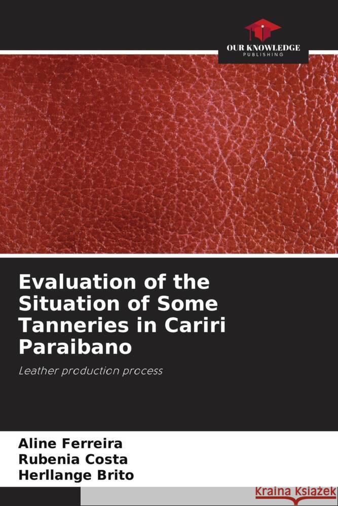 Evaluation of the Situation of Some Tanneries in Cariri Paraibano Ferreira, Aline, Costa, Rubenia, Brito, Herllange 9786206391678 Our Knowledge Publishing