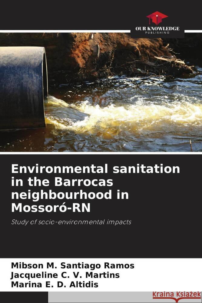 Environmental sanitation in the Barrocas neighbourhood in Mossoró-RN Santiago Ramos, Mibson M., C. V. Martins, Jacqueline, D. Altidis, Marina E. 9786206392149