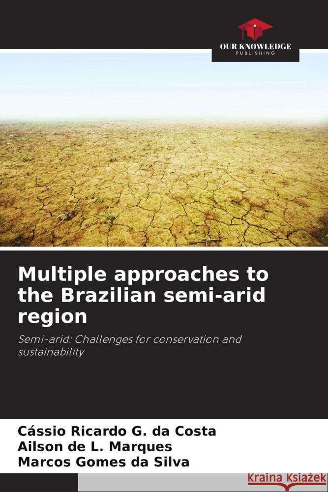 Multiple approaches to the Brazilian semi-arid region Ricardo G. da Costa, Cássio, L. Marques, Ailson de, da Silva, Marcos Gomes 9786206392682