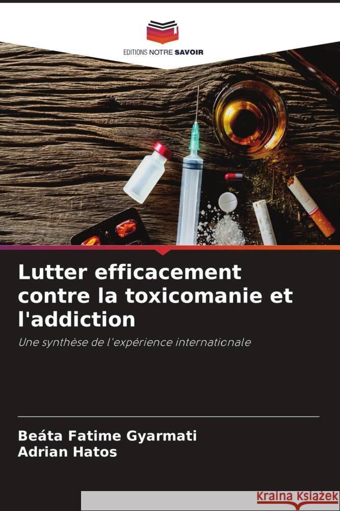 Lutter efficacement contre la toxicomanie et l'addiction Gyarmati, Beáta Fatime, Hatos, Adrian 9786206393641