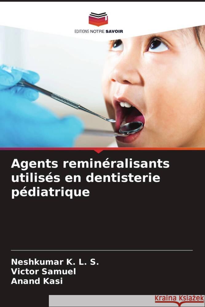 Agents reminéralisants utilisés en dentisterie pédiatrique K. L. S., Neshkumar, Samuel, Victor, Kasi, Anand 9786206394020