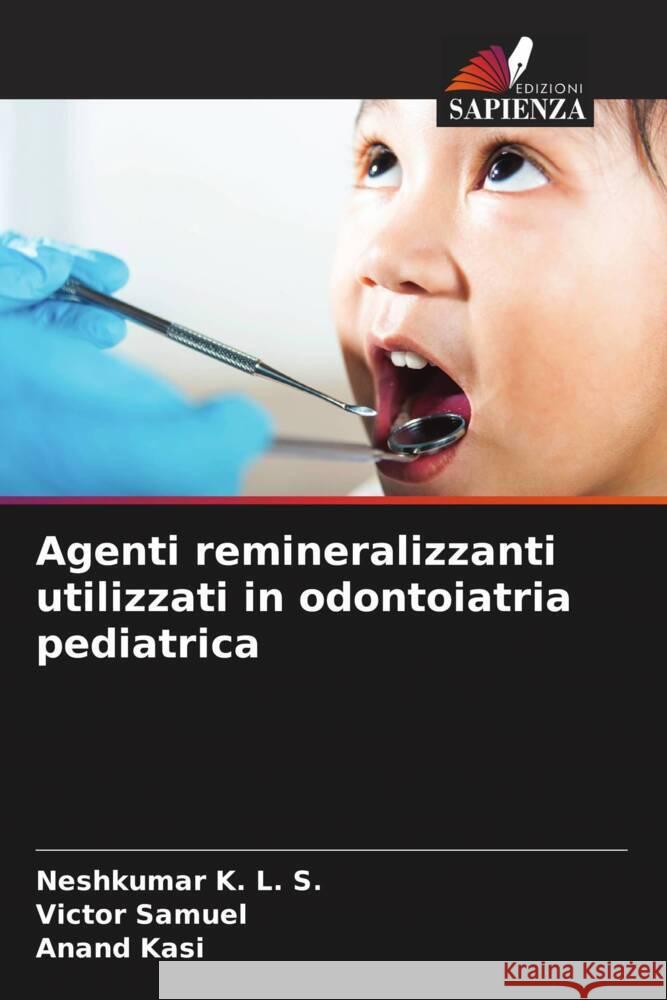 Agenti remineralizzanti utilizzati in odontoiatria pediatrica K. L. S., Neshkumar, Samuel, Victor, Kasi, Anand 9786206394037