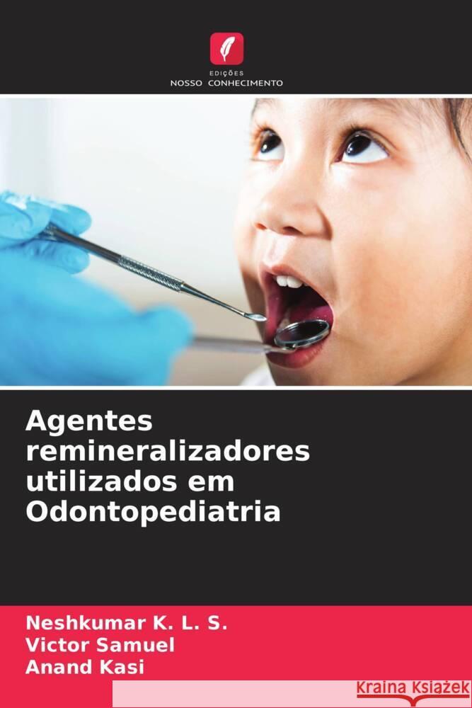 Agentes remineralizadores utilizados em Odontopediatria K. L. S., Neshkumar, Samuel, Victor, Kasi, Anand 9786206394044