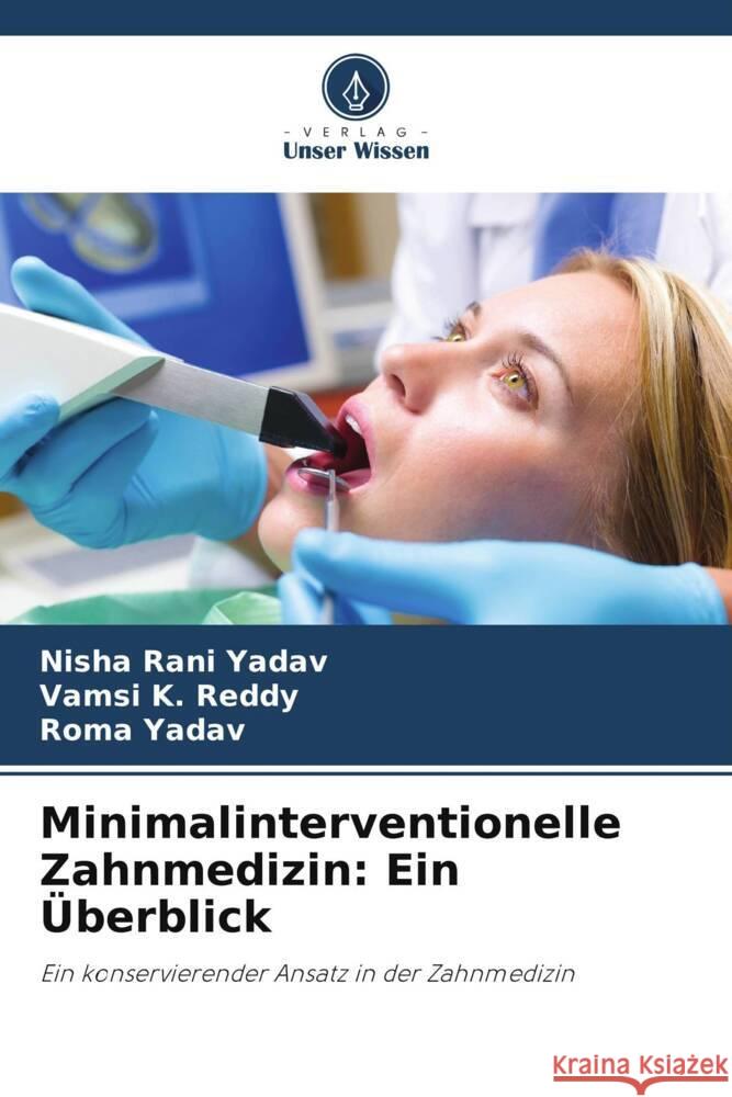 Minimalinterventionelle Zahnmedizin: Ein Überblick Rani Yadav, Nisha, K. Reddy, Vamsi, Yadav, Roma 9786206394198