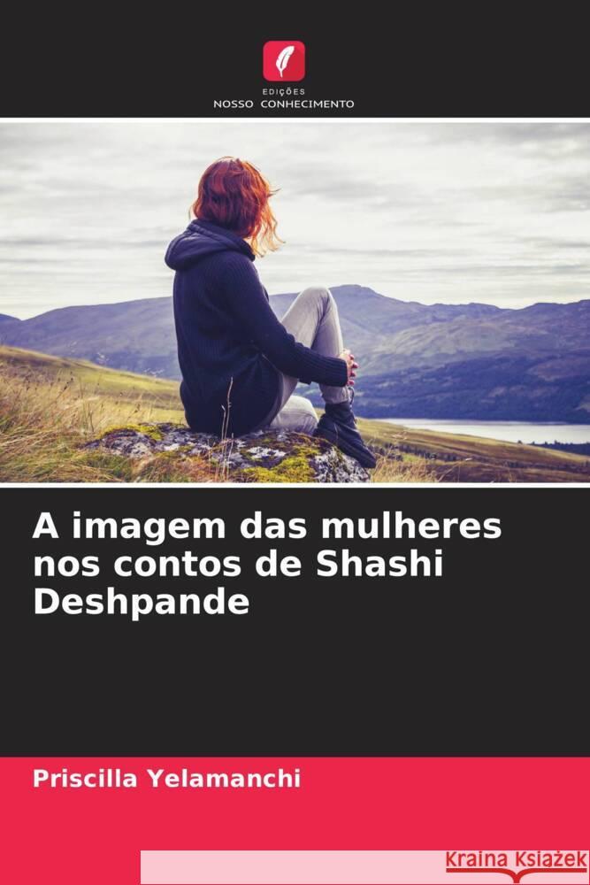 A imagem das mulheres nos contos de Shashi Deshpande Yelamanchi, Priscilla 9786206394648