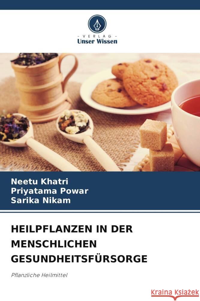 HEILPFLANZEN IN DER MENSCHLICHEN GESUNDHEITSFÜRSORGE Khatri, Neetu, Powar, Priyatama, Nikam, Sarika 9786206395430