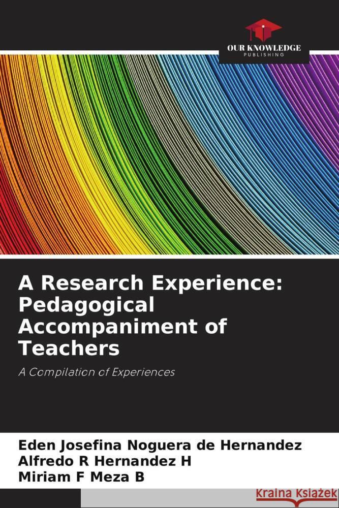 A Research Experience: Pedagogical Accompaniment of Teachers Noguera de Hernández, Eden Josefina, Hernandez H, Alfredo R, Meza B, Miriam F 9786206395515