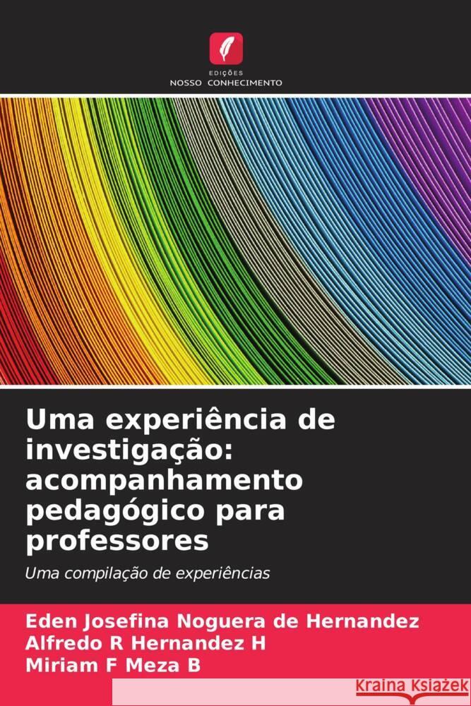 Uma experiência de investigação: acompanhamento pedagógico para professores Noguera de Hernández, Eden Josefina, Hernandez H, Alfredo R, Meza B, Miriam F 9786206395553