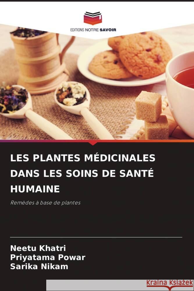 LES PLANTES MÉDICINALES DANS LES SOINS DE SANTÉ HUMAINE Khatri, Neetu, Powar, Priyatama, Nikam, Sarika 9786206395577