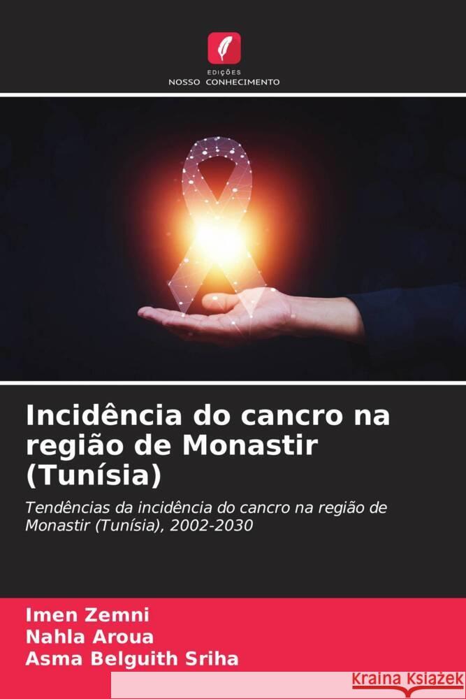Incidência do cancro na região de Monastir (Tunísia) Zemni, Imen, Aroua, Nahla, Belguith Sriha, Asma 9786206395966 Edições Nosso Conhecimento