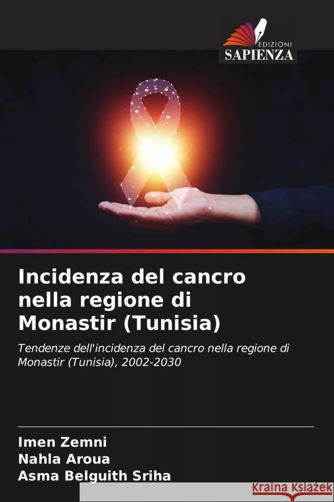 Incidenza del cancro nella regione di Monastir (Tunisia) Zemni, Imen, Aroua, Nahla, Belguith Sriha, Asma 9786206395980 Edizioni Sapienza