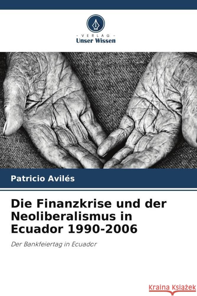 Die Finanzkrise und der Neoliberalismus in Ecuador 1990-2006 Avilés, Patricio 9786206396291