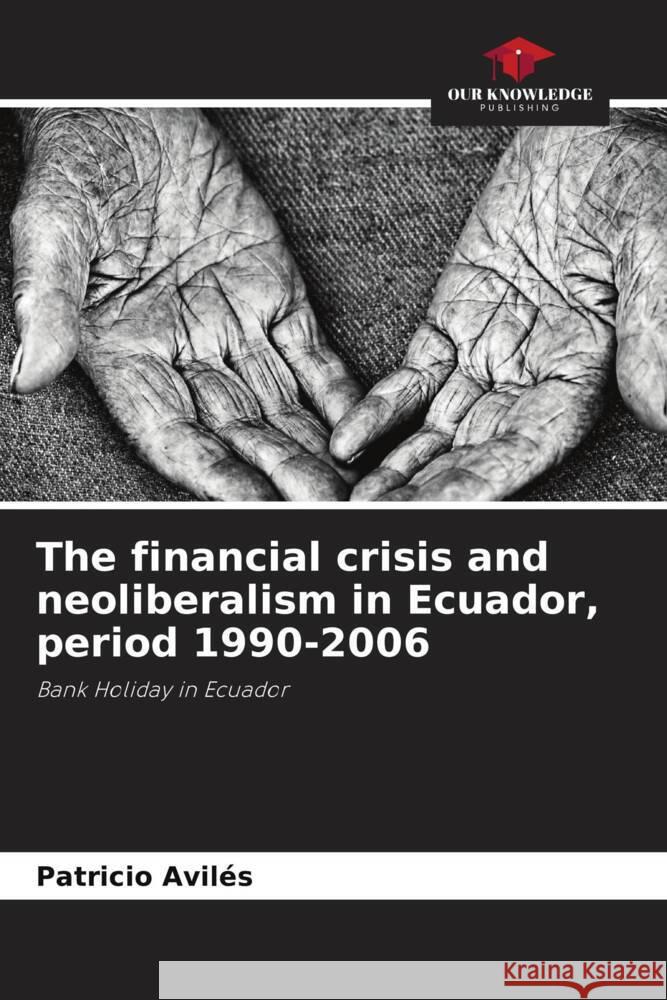 The financial crisis and neoliberalism in Ecuador, period 1990-2006 Avilés, Patricio 9786206396307