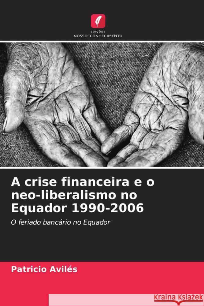 A crise financeira e o neo-liberalismo no Equador 1990-2006 Avilés, Patricio 9786206396345