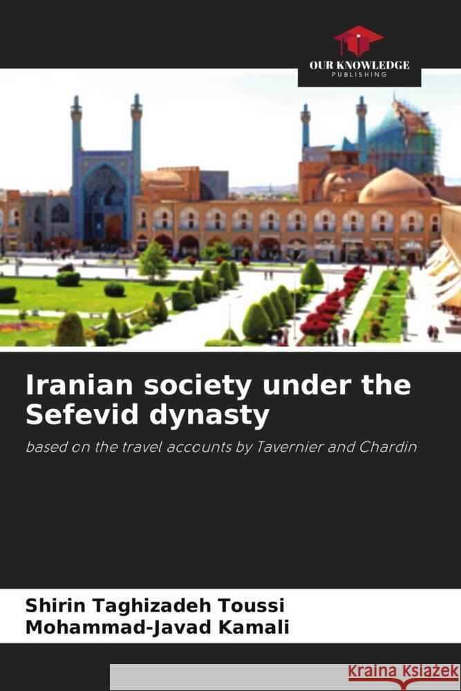 Iranian society under the Sefevid dynasty Taghizadeh Toussi, Shirin, Kamali, Mohammad-Javad 9786206396369