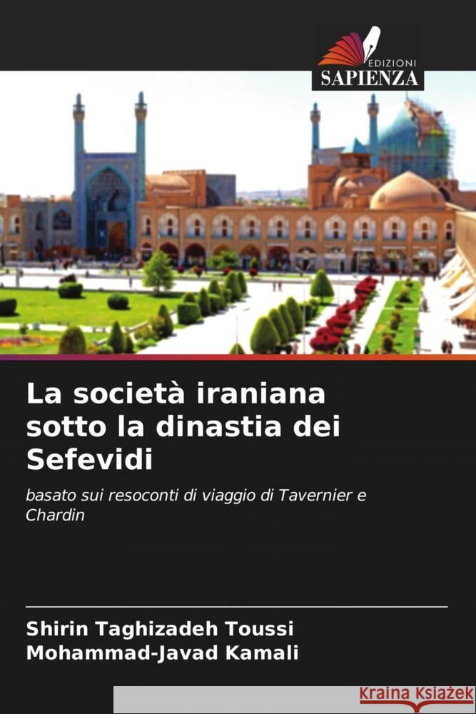 La società iraniana sotto la dinastia dei Sefevidi Taghizadeh Toussi, Shirin, Kamali, Mohammad-Javad 9786206396413