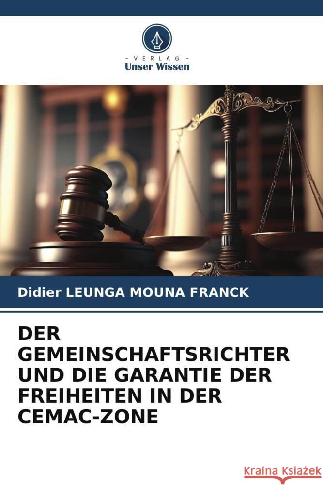 DER GEMEINSCHAFTSRICHTER UND DIE GARANTIE DER FREIHEITEN IN DER CEMAC-ZONE LEUNGA MOUNA, Franck Didier 9786206397250