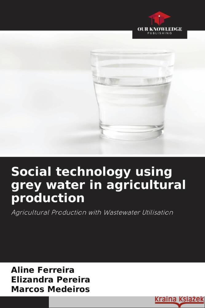 Social technology using grey water in agricultural production Ferreira, Aline, Pereira, Elizandra, Medeiros, Marcos 9786206397601 Our Knowledge Publishing