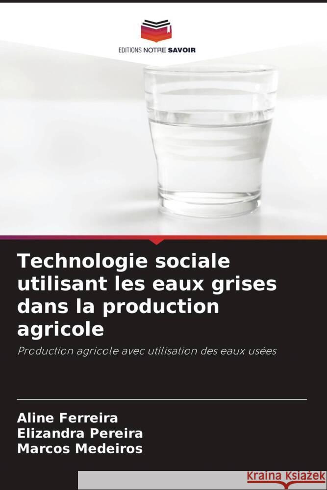 Technologie sociale utilisant les eaux grises dans la production agricole Ferreira, Aline, Pereira, Elizandra, Medeiros, Marcos 9786206397649 Editions Notre Savoir