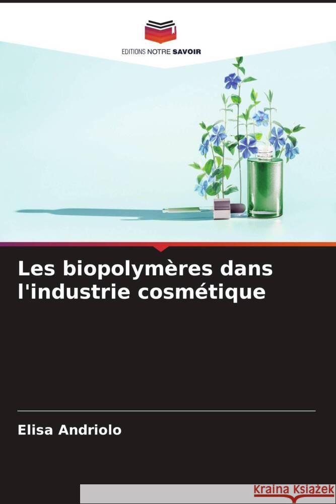 Les biopolymères dans l'industrie cosmétique Andriolo, Elisa 9786206398172